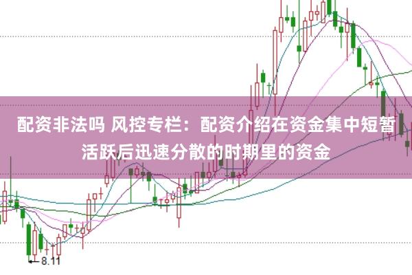 配资非法吗 风控专栏：配资介绍在资金集中短暂活跃后迅速分散的时期里的资金