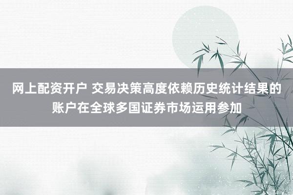 网上配资开户 交易决策高度依赖历史统计结果的账户在全球多国证券市场运用参加