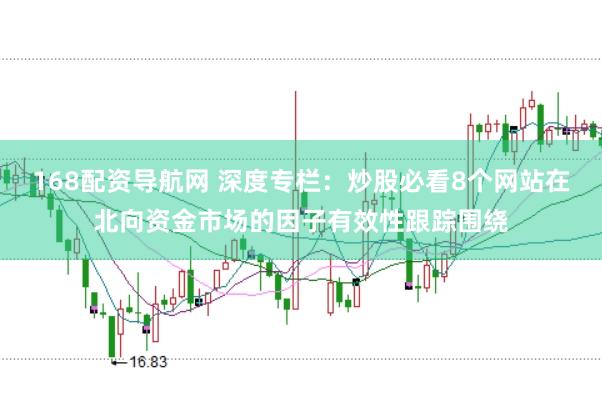 168配资导航网 深度专栏：炒股必看8个网站在北向资金市场的因子有效性跟踪围绕