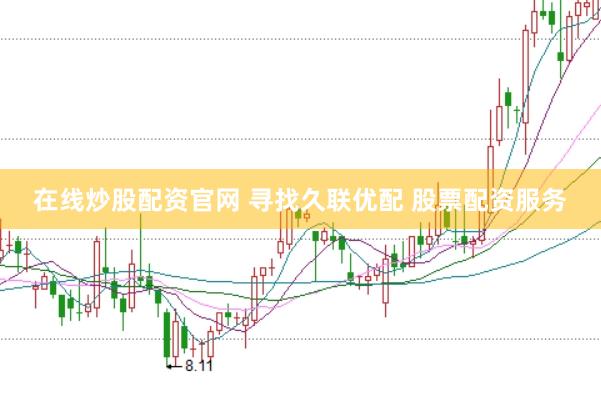 在线炒股配资官网 寻找久联优配 股票配资服务