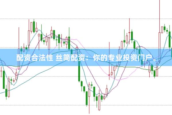 配资合法性 丝简配资：你的专业投资门户。