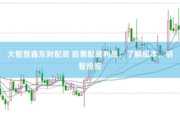 大智慧鑫东财配资 股票配资利息：了解成本，明智投资