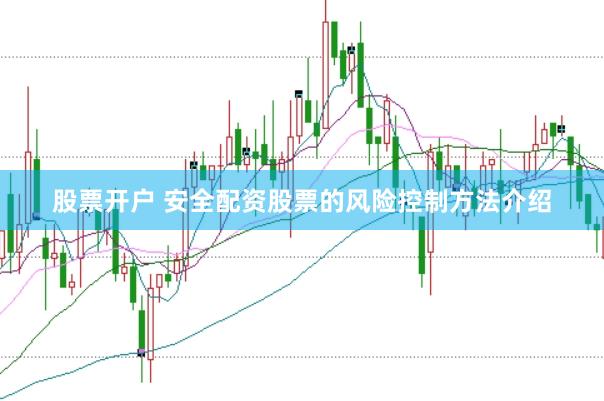 股票开户 安全配资股票的风险控制方法介绍