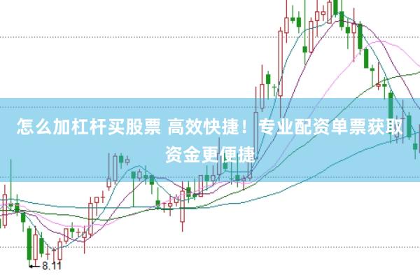 怎么加杠杆买股票 高效快捷！专业配资单票获取资金更便捷